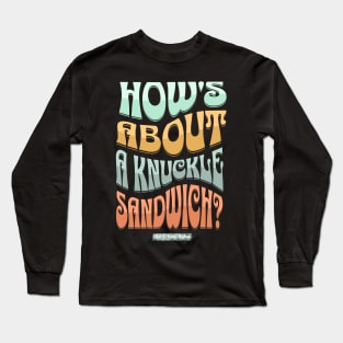 How's About A Knuckle Sandwich Long Sleeve T-Shirt